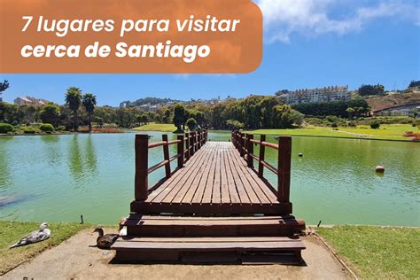 sitios cerca de santiago|10 lugares para visitar cerca de Santiago 